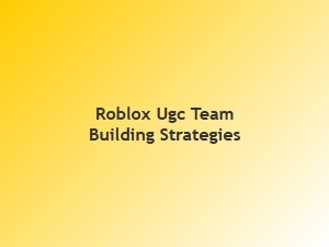 Roblox Ugc Team Building: Strategies for Collaboration
