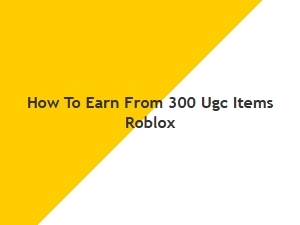How to Earn Money From 300 Ugc Items on Roblox