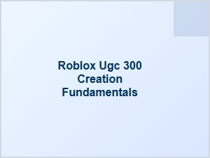 Roblox Ugc 300 Creation Fundamentals