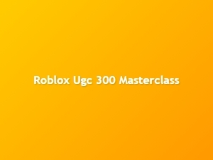 Roblox Ugc Creation Basics: the 300 Masterclass