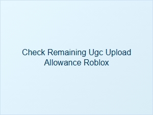 Check Your Remaining Roblox Ugc Upload Allowance